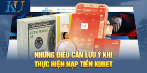 Lưu ý để nạp tiền Kubet nhanh chóng