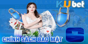 Chính sách bảo mật Kubet cần biết